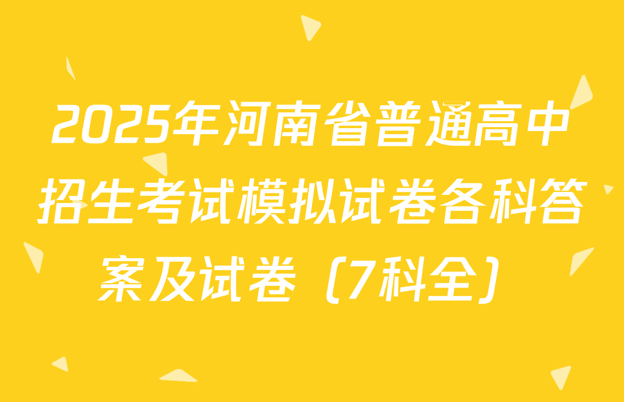 2025年河南省普通高中招生考试模拟试卷各科答案及试卷（7科全）