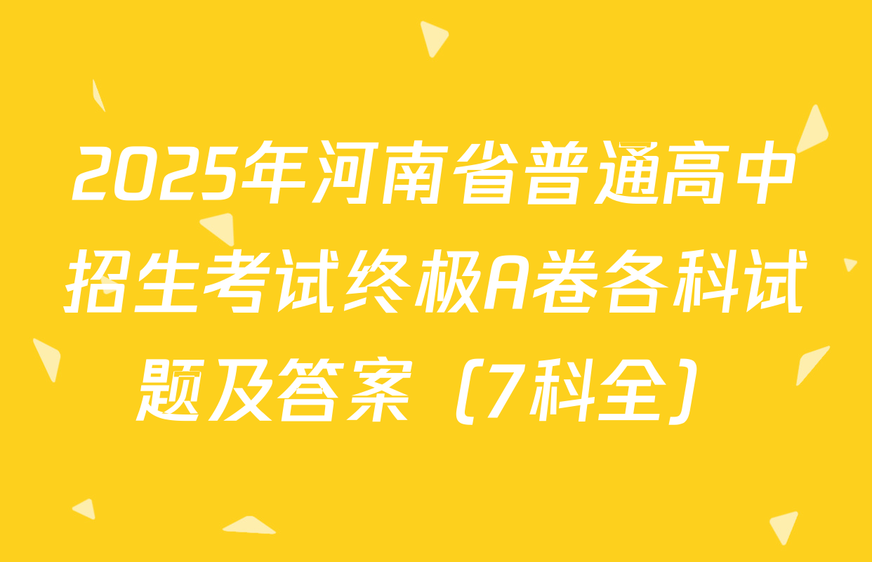 2025年河南省普通高中招生考试终极A卷各科试题及答案（7科全）