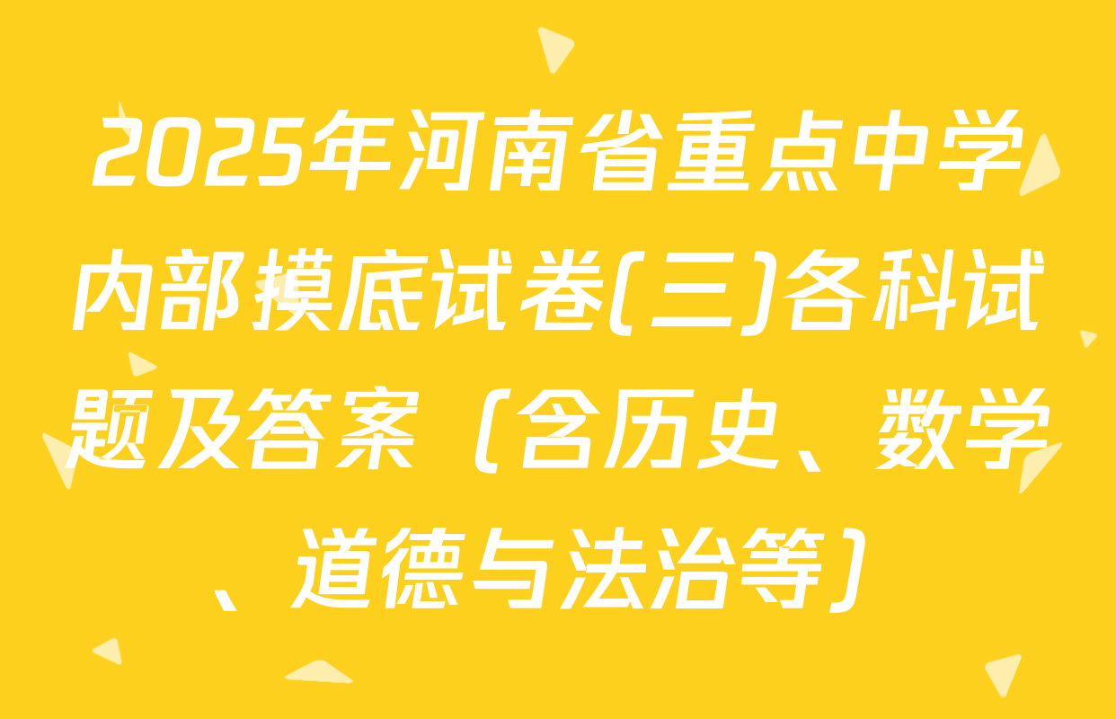 2025年河南省重点中学内部摸底试卷(三)各科试题及答案（含历史、数学、道德与法治等）