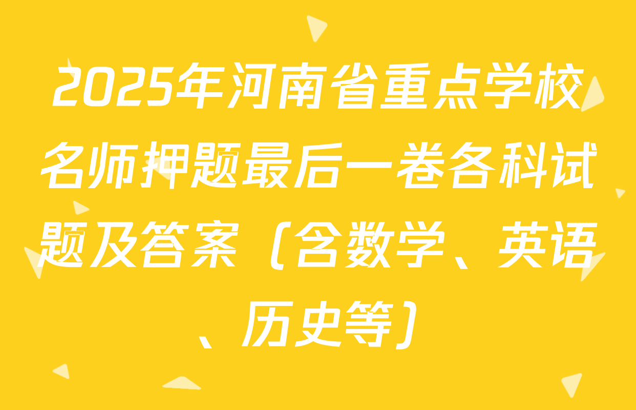 2025年河南省重点学校名师押题最后一卷各科试题及答案（含数学、英语、历史等）