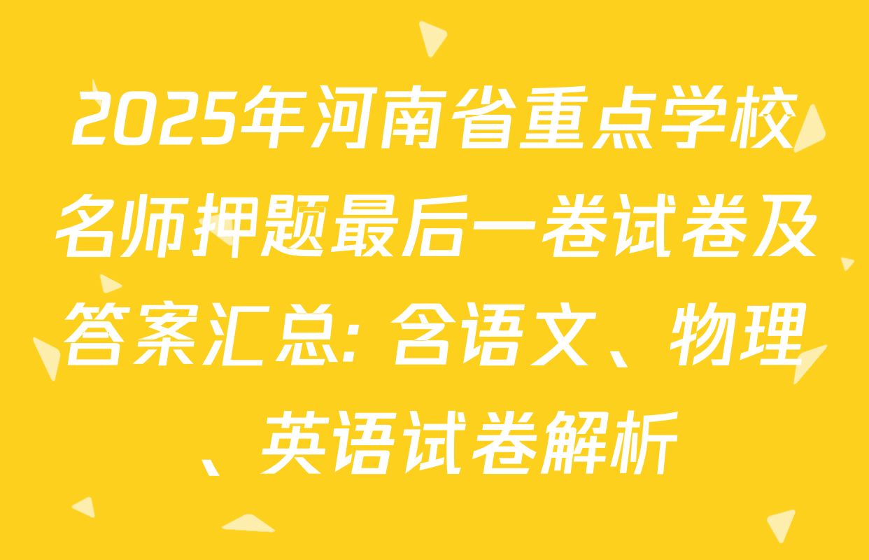 2025年河南省重点学校名师押题最后一卷试卷及答案汇总: 含语文、物理、英语试卷解析