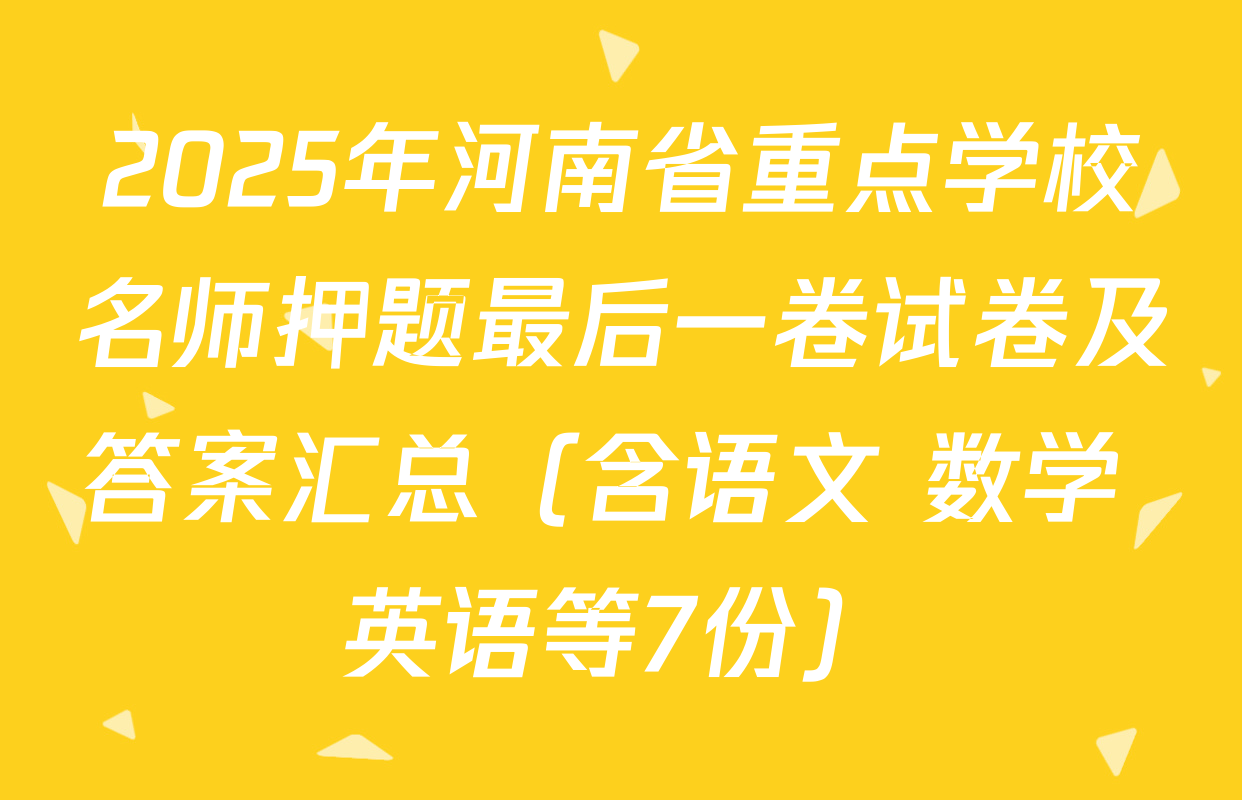 2025年河南省重点学校名师押题最后一卷试卷及答案汇总（含语文 数学 英语等7份）