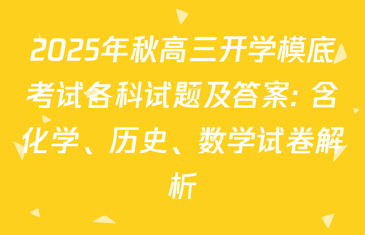 2025年秋高三开学模底考试各科试题及答案: 含化学、历史、数学试卷解析