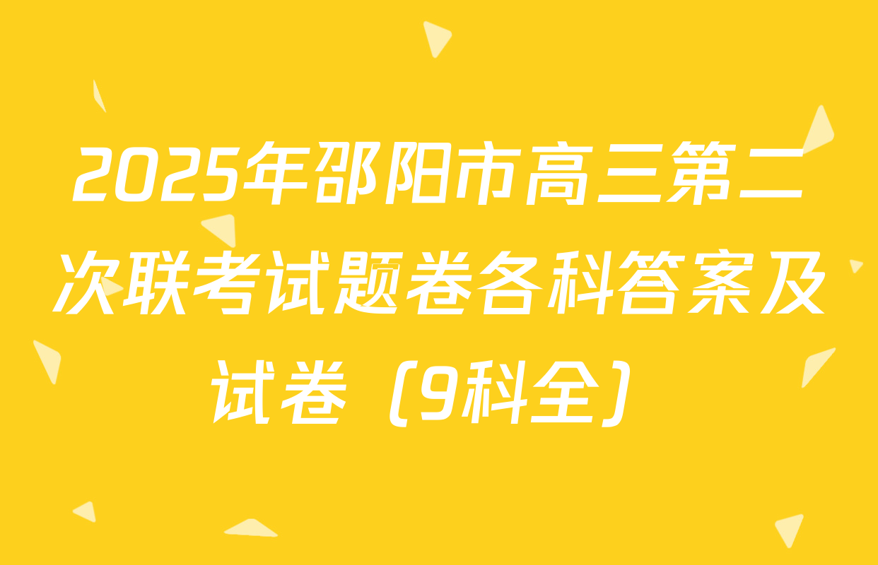 2025年邵阳市高三第二次联考试题卷各科答案及试卷（9科全）