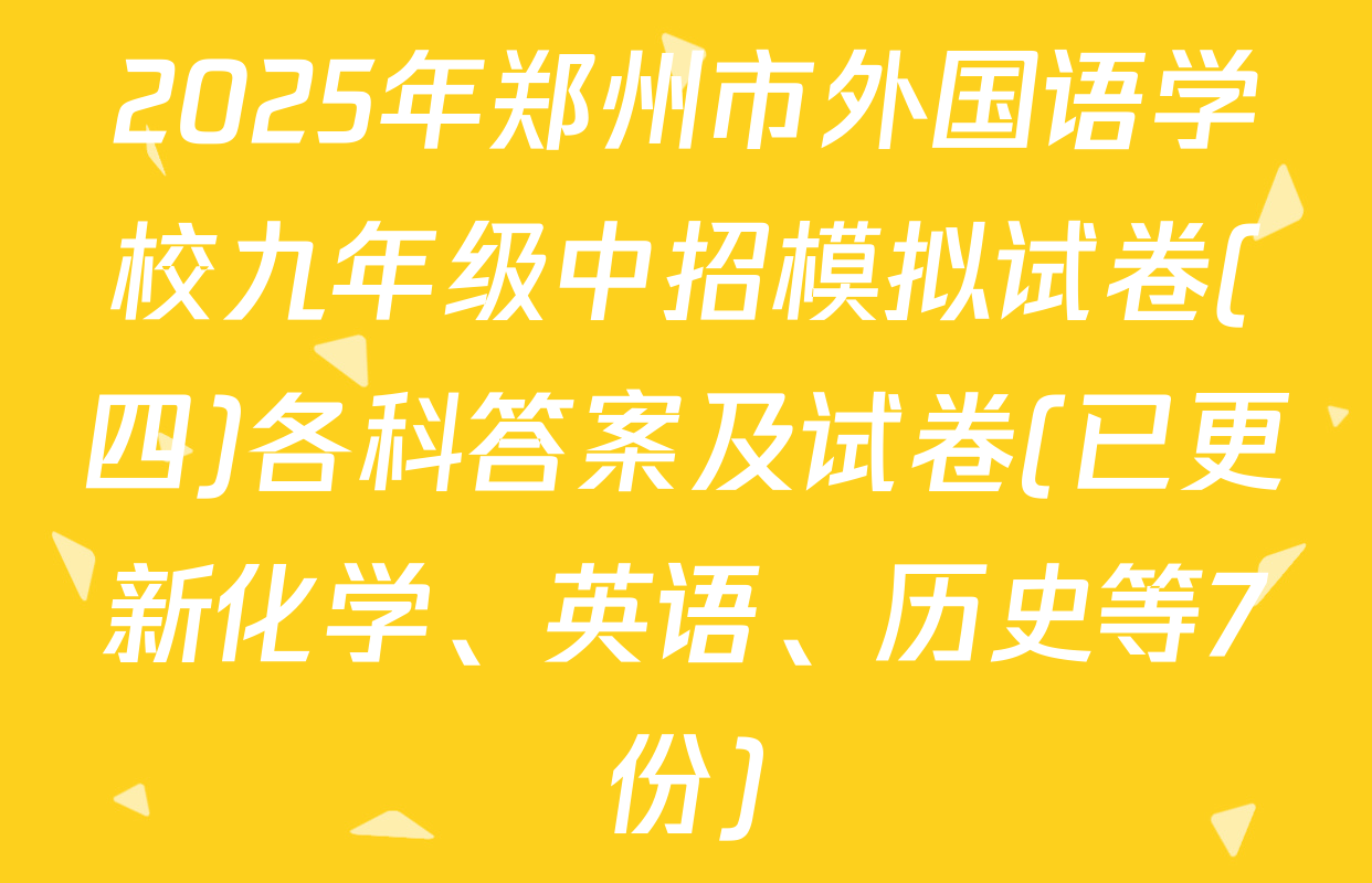 2025年郑州市外国语学校九年级中招模拟试卷(四)各科答案及试卷(已更新化学、英语、历史等7份)