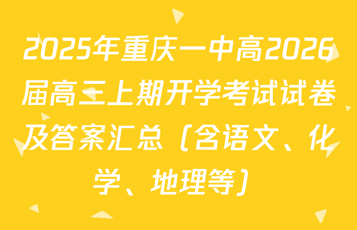 2025年重庆一中高2026届高三上期开学考试试卷及答案汇总（含语文、化学、地理等）