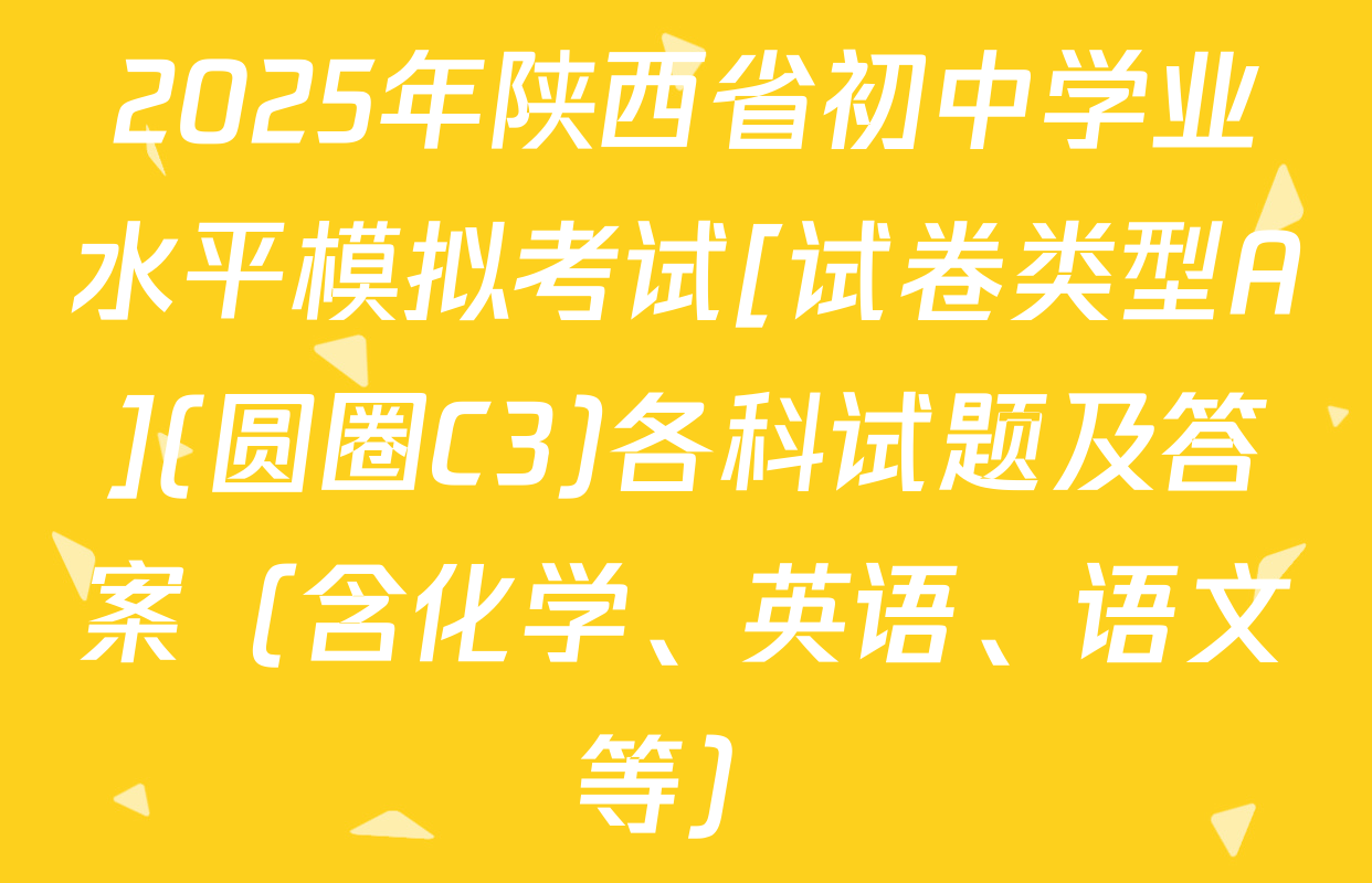 2025年陕西省初中学业水平模拟考试[试卷类型A](圆圈C3)各科试题及答案（含化学、英语、语文等）