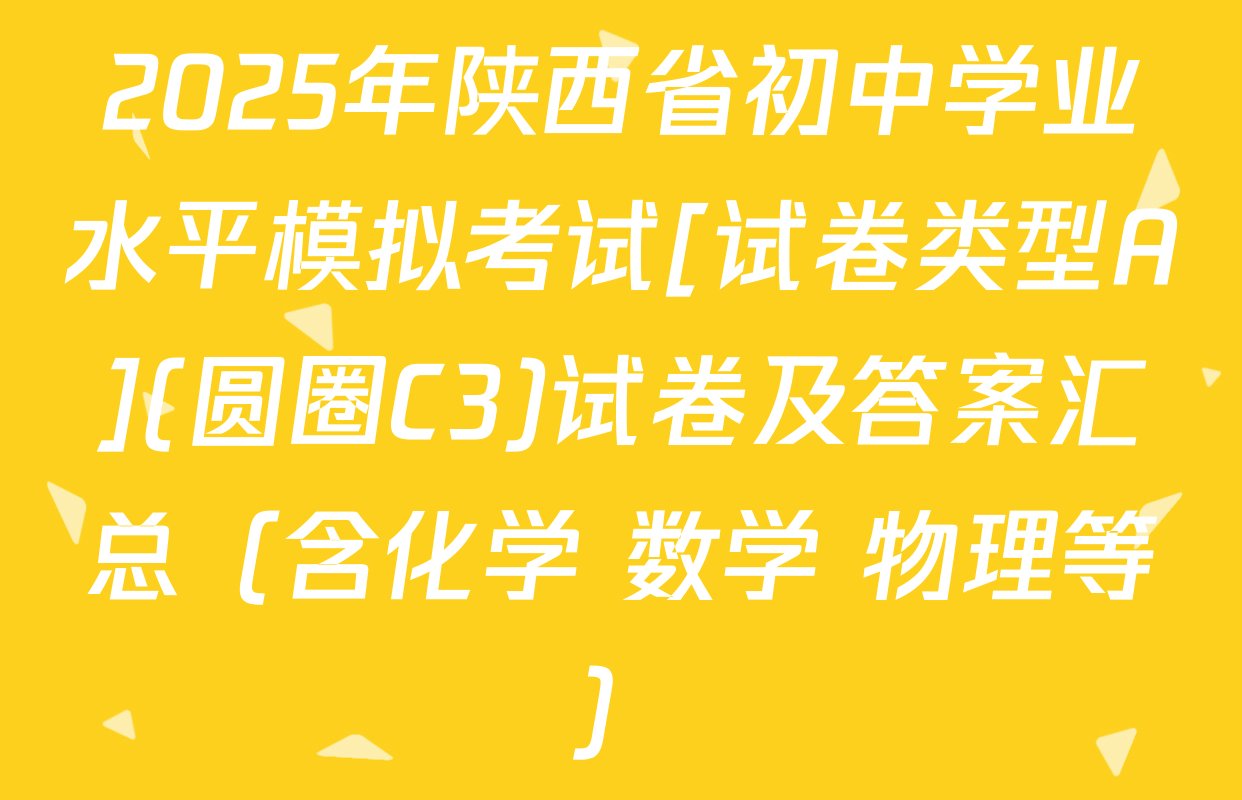 2025年陕西省初中学业水平模拟考试[试卷类型A](圆圈C3)试卷及答案汇总（含化学 数学 物理等）