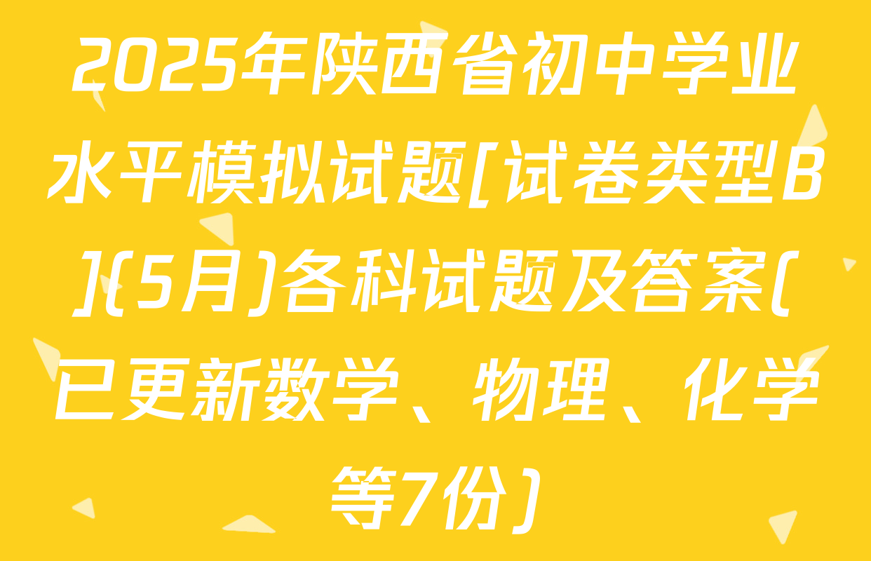 2025年陕西省初中学业水平模拟试题[试卷类型B](5月)各科试题及答案(已更新数学、物理、化学等7份)