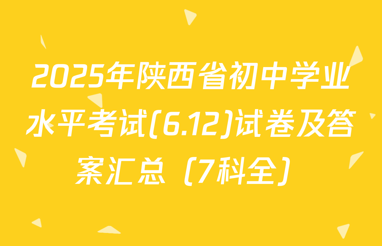 2025年陕西省初中学业水平考试(6.12)试卷及答案汇总（7科全）