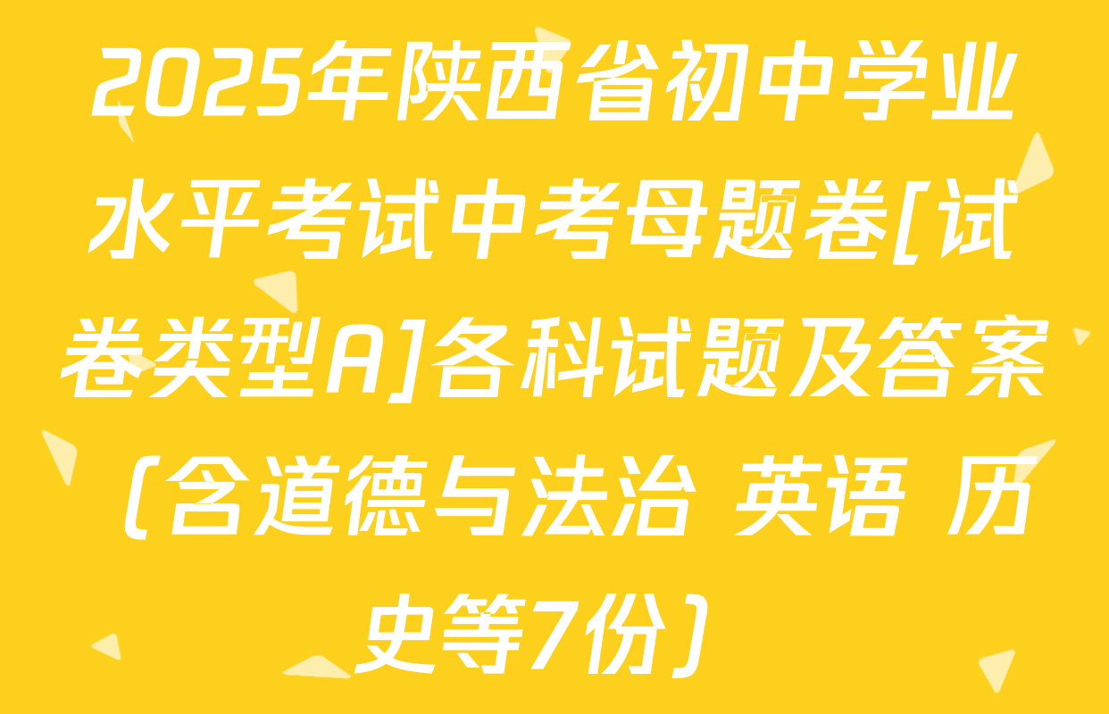 2025年陕西省初中学业水平考试中考母题卷[试卷类型A]各科试题及答案（含道德与法治 英语 历史等7份）