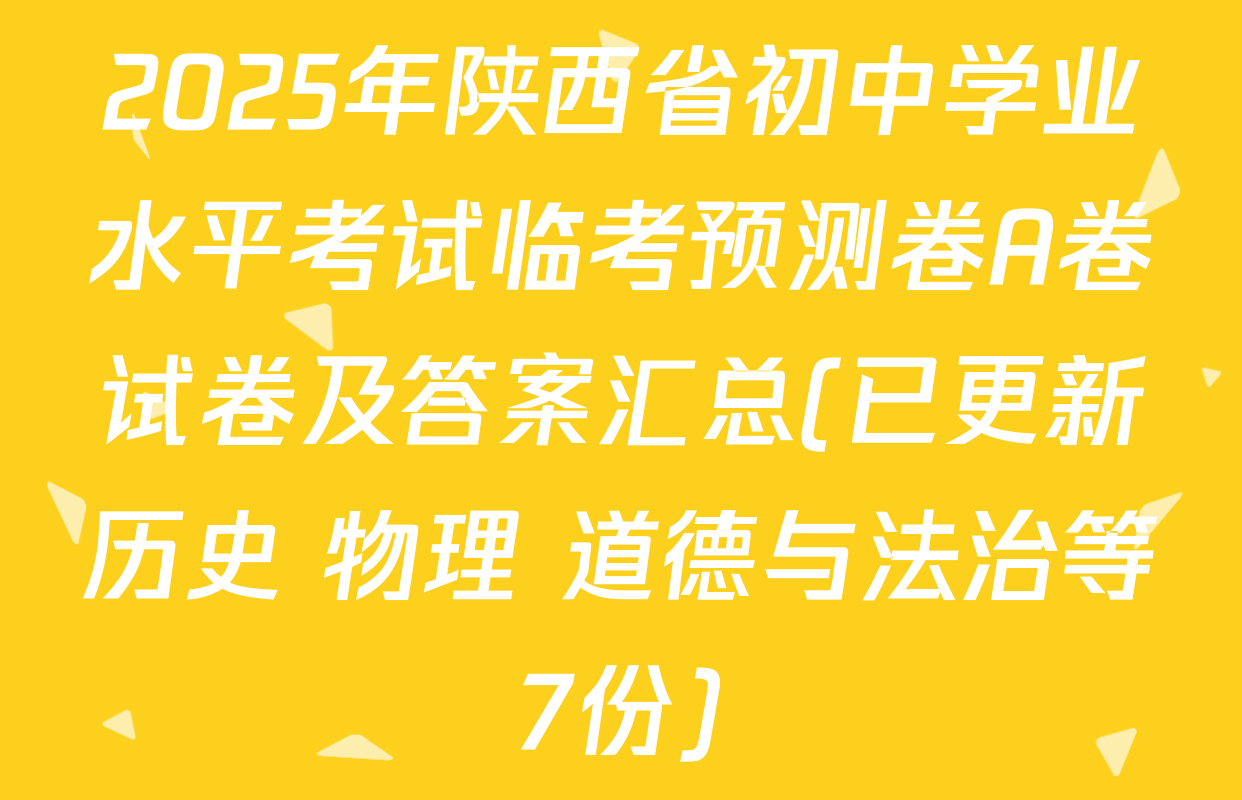 2025年陕西省初中学业水平考试临考预测卷A卷试卷及答案汇总(已更新历史 物理 道德与法治等7份)