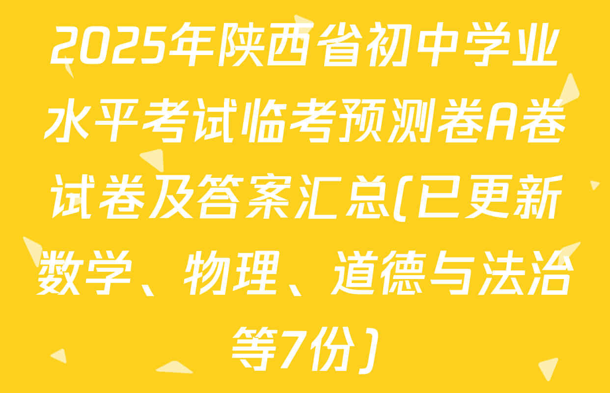 2025年陕西省初中学业水平考试临考预测卷A卷试卷及答案汇总(已更新数学、物理、道德与法治等7份)