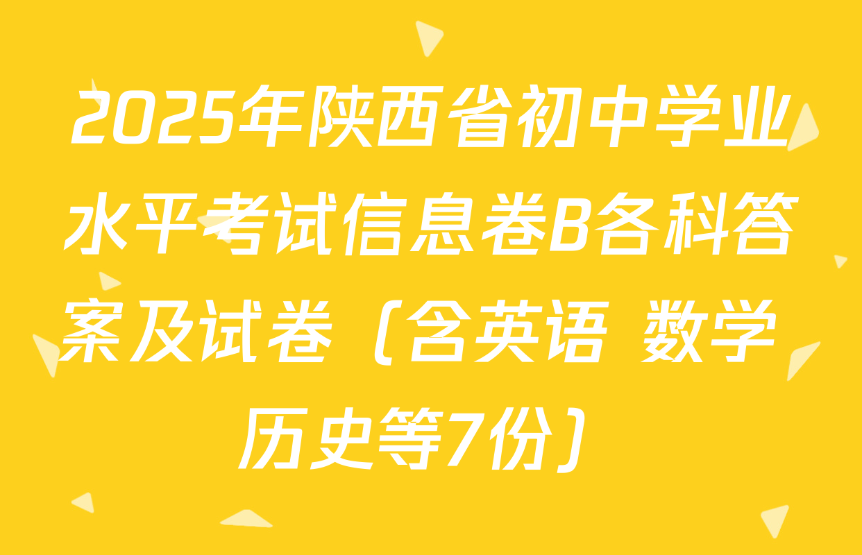 2025年陕西省初中学业水平考试信息卷B各科答案及试卷（含英语 数学 历史等7份）