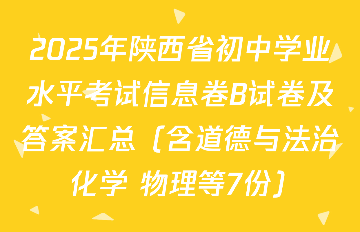2025年陕西省初中学业水平考试信息卷B试卷及答案汇总（含道德与法治 化学 物理等7份）