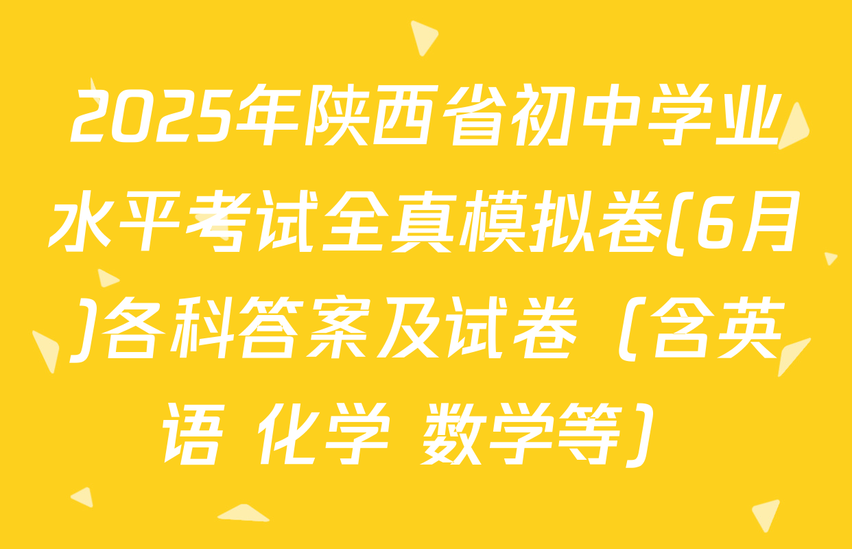 2025年陕西省初中学业水平考试全真模拟卷(6月)各科答案及试卷（含英语 化学 数学等）