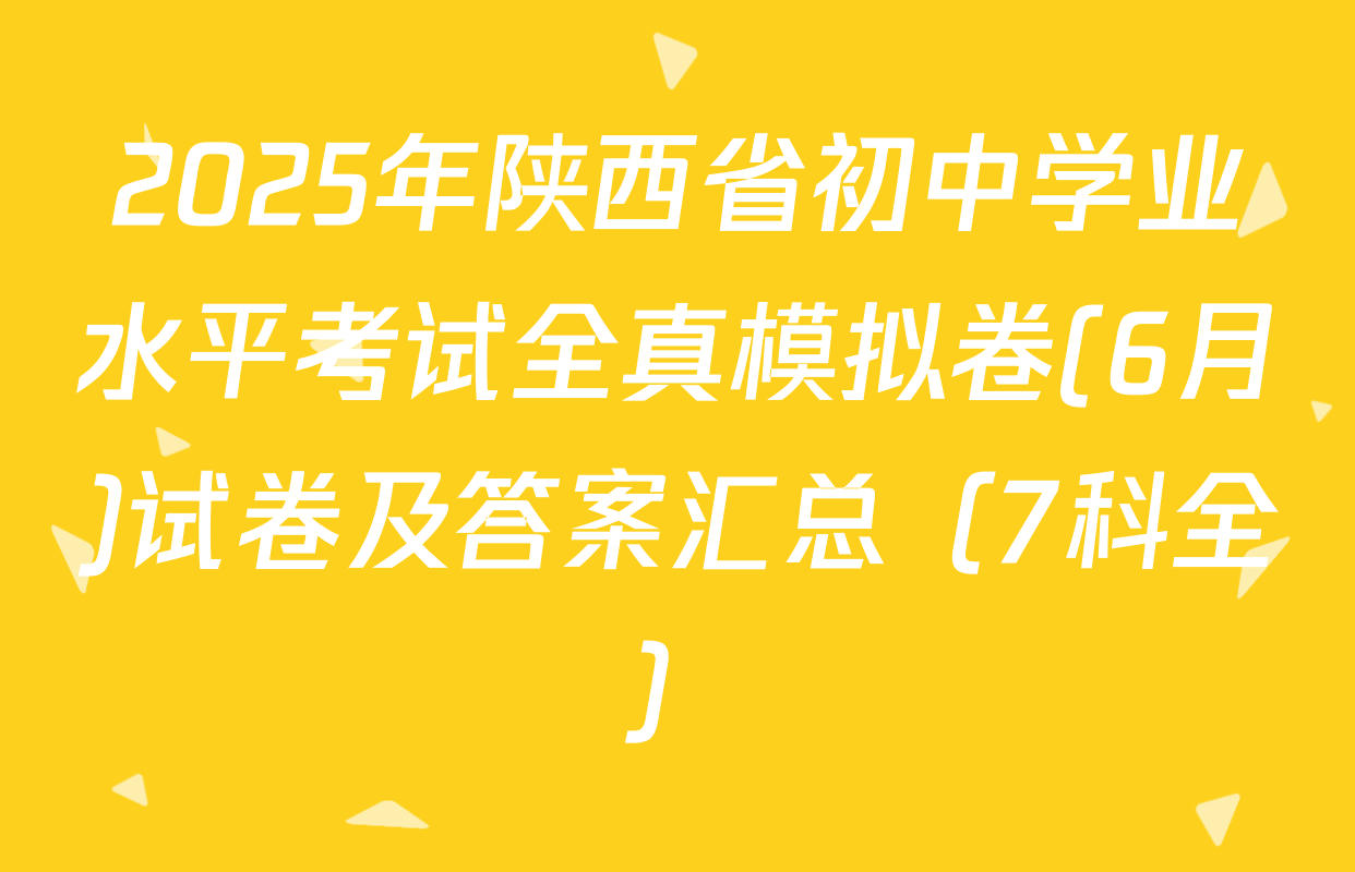 2025年陕西省初中学业水平考试全真模拟卷(6月)试卷及答案汇总（7科全）