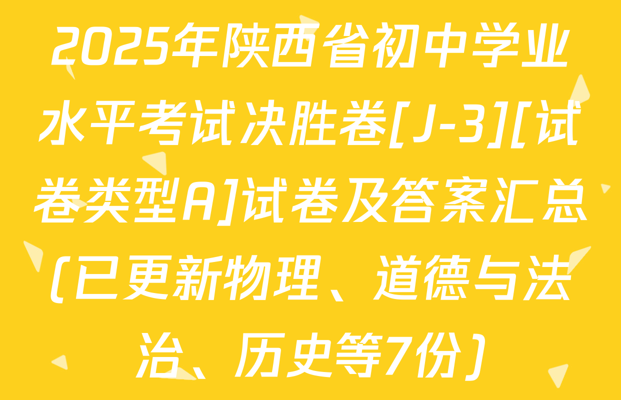 2025年陕西省初中学业水平考试决胜卷[J-3][试卷类型A]试卷及答案汇总(已更新物理、道德与法治、历史等7份)
