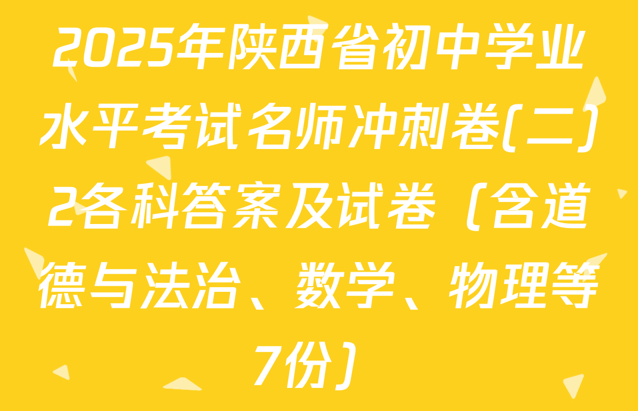 2025年陕西省初中学业水平考试名师冲刺卷(二)2各科答案及试卷（含道德与法治、数学、物理等7份）