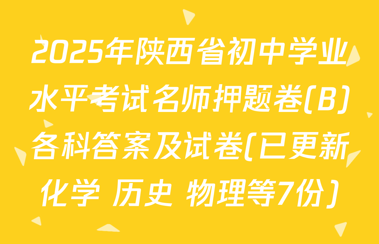 2025年陕西省初中学业水平考试名师押题卷(B)各科答案及试卷(已更新化学 历史 物理等7份)