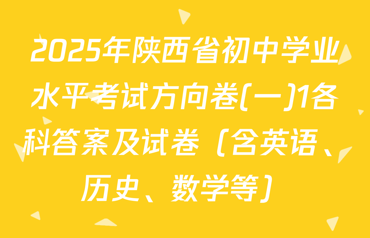 2025年陕西省初中学业水平考试方向卷(一)1各科答案及试卷（含英语、历史、数学等）