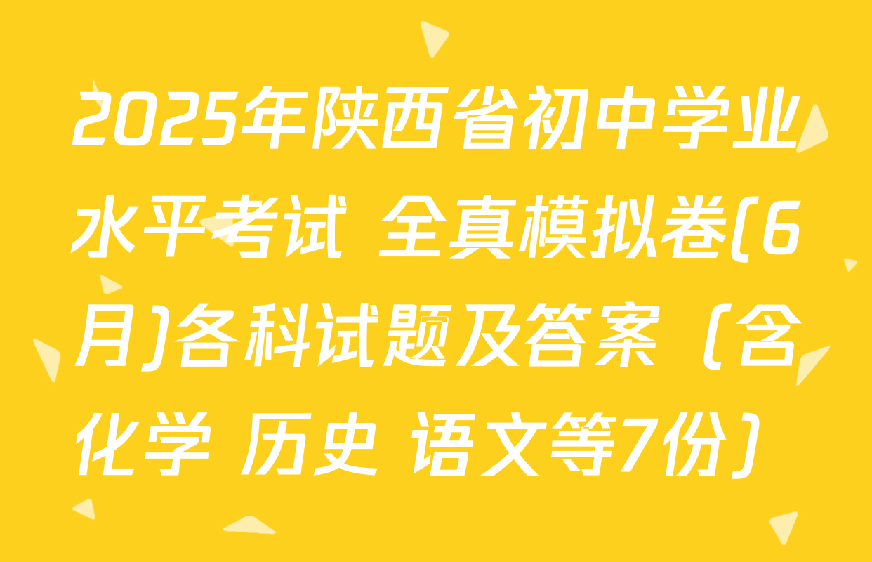 2025年陕西省初中学业水平考试 全真模拟卷(6月)各科试题及答案（含化学 历史 语文等7份）