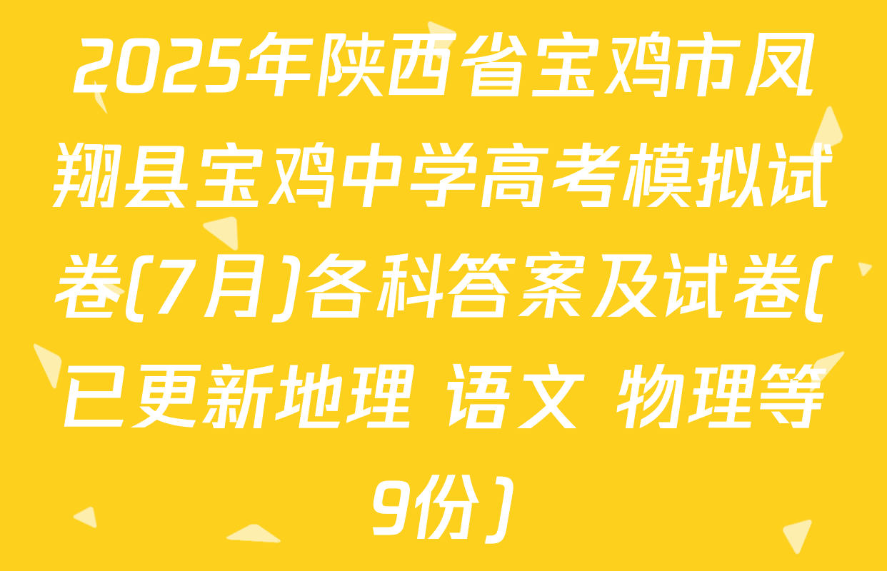 2025年陕西省宝鸡市凤翔县宝鸡中学高考模拟试卷(7月)各科答案及试卷(已更新地理 语文 物理等9份)