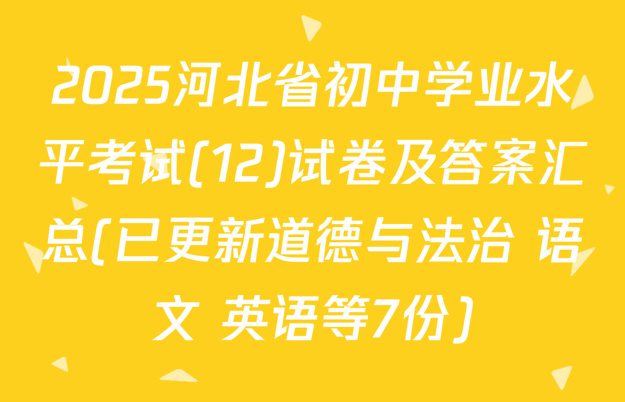2025河北省初中学业水平考试(12)试卷及答案汇总(已更新道德与法治 语文 英语等7份)