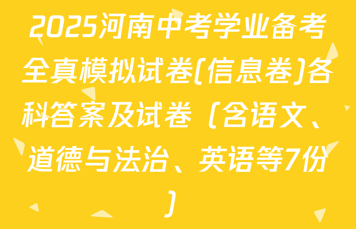 2025河南中考学业备考全真模拟试卷(信息卷)各科答案及试卷（含语文、道德与法治、英语等7份）