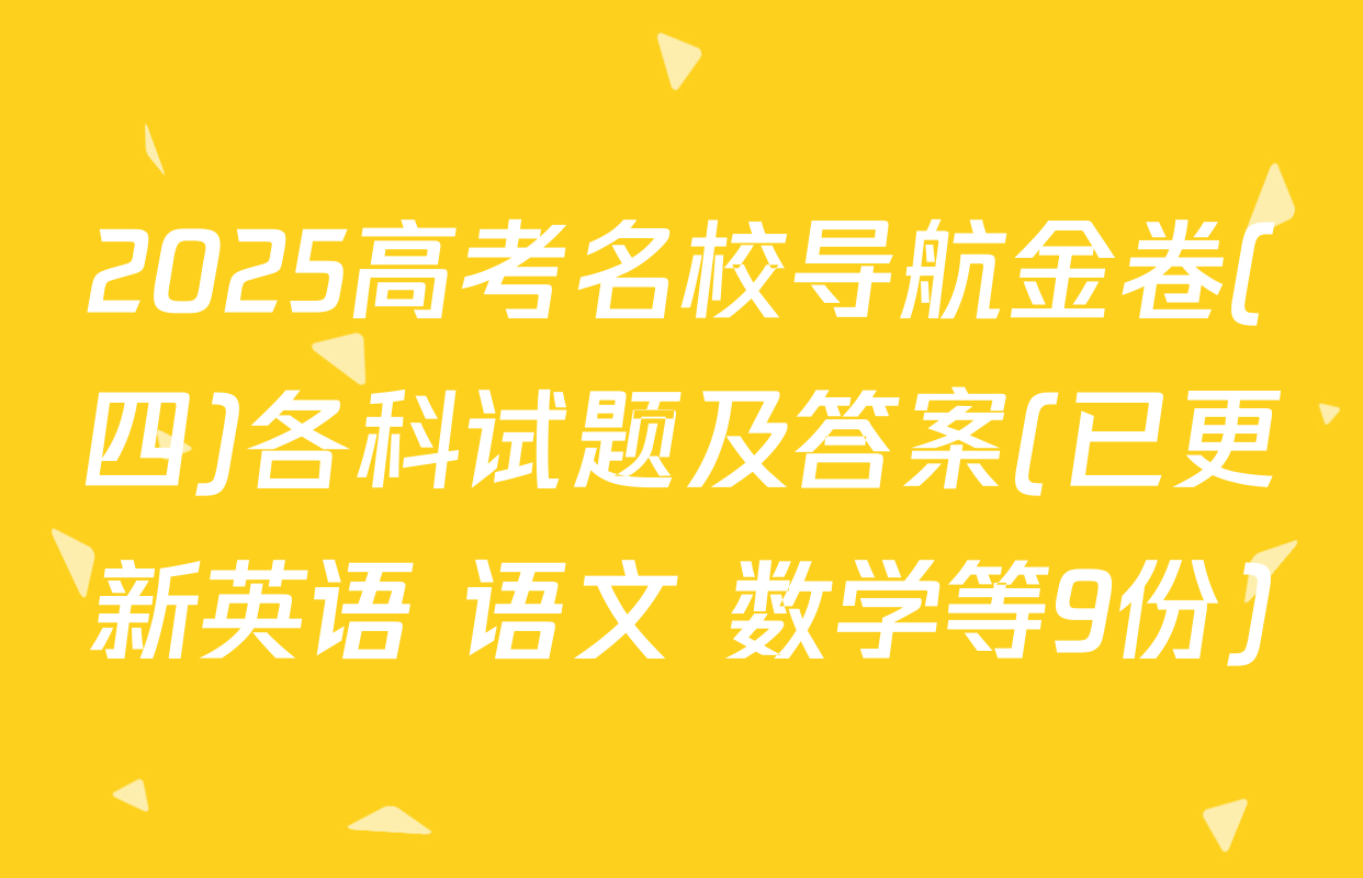 2025高考名校导航金卷(四)各科试题及答案(已更新英语 语文 数学等9份)