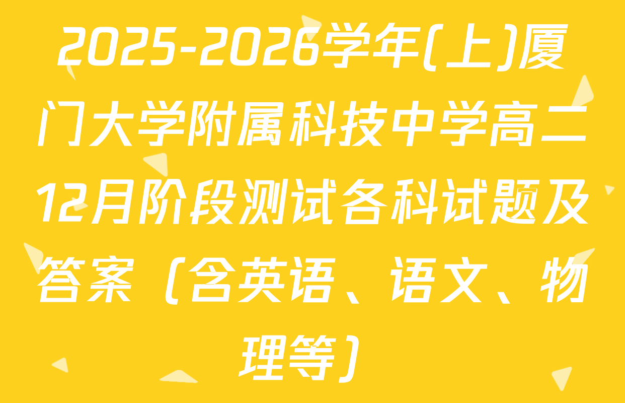 2025-2026学年(上)厦门大学附属科技中学高二12月阶段测试各科试题及答案（含英语、语文、物理等）