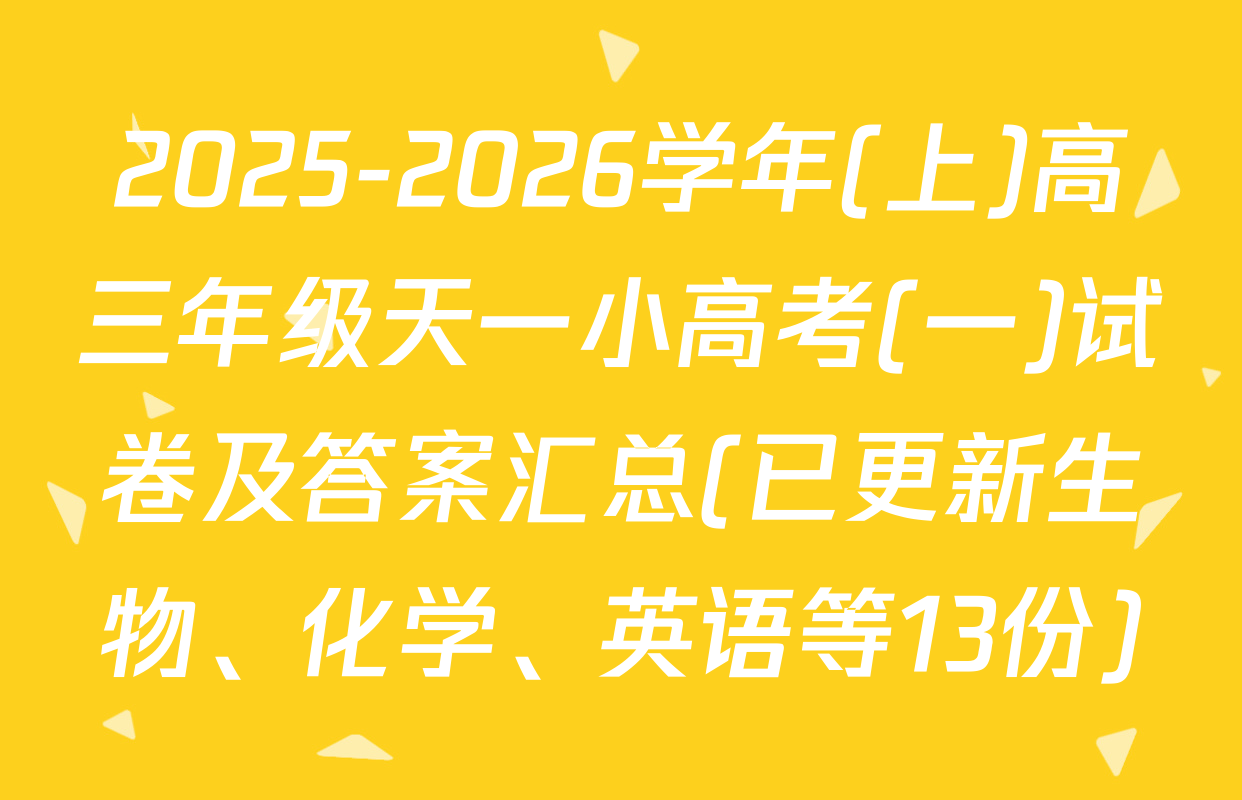 2025-2026学年(上)高三年级天一小高考(一)试卷及答案汇总(已更新生物、化学、英语等13份)