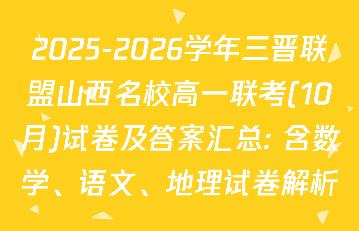 2025-2026学年三晋联盟山西名校高一联考(10月)试卷及答案汇总: 含数学、语文、地理试卷解析
