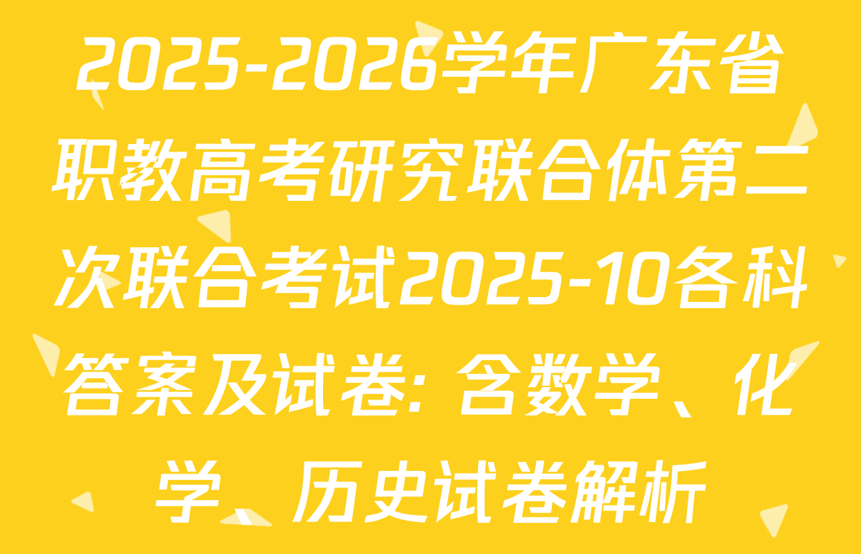 2025-2026学年广东省职教高考研究联合体第二次联合考试2025-10各科答案及试卷: 含数学、化学、历史试卷解析