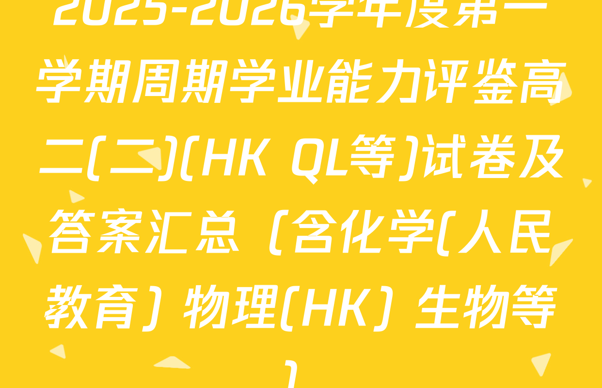 2025-2026学年度第一学期周期学业能力评鉴高二(二)(HK QL等)试卷及答案汇总（含化学(人民教育) 物理(HK) 生物等）