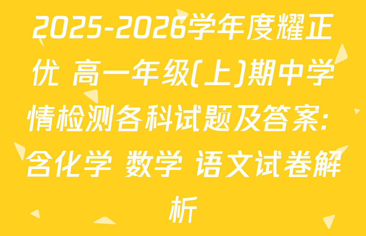 2025-2026学年度耀正优+高一年级(上)期中学情检测各科试题及答案: 含化学 数学 语文试卷解析