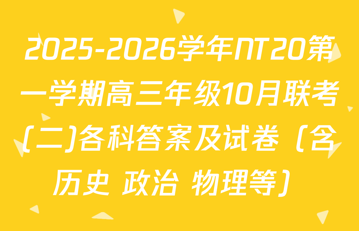 2025-2026学年NT20第一学期高三年级10月联考(二)各科答案及试卷（含历史 政治 物理等）