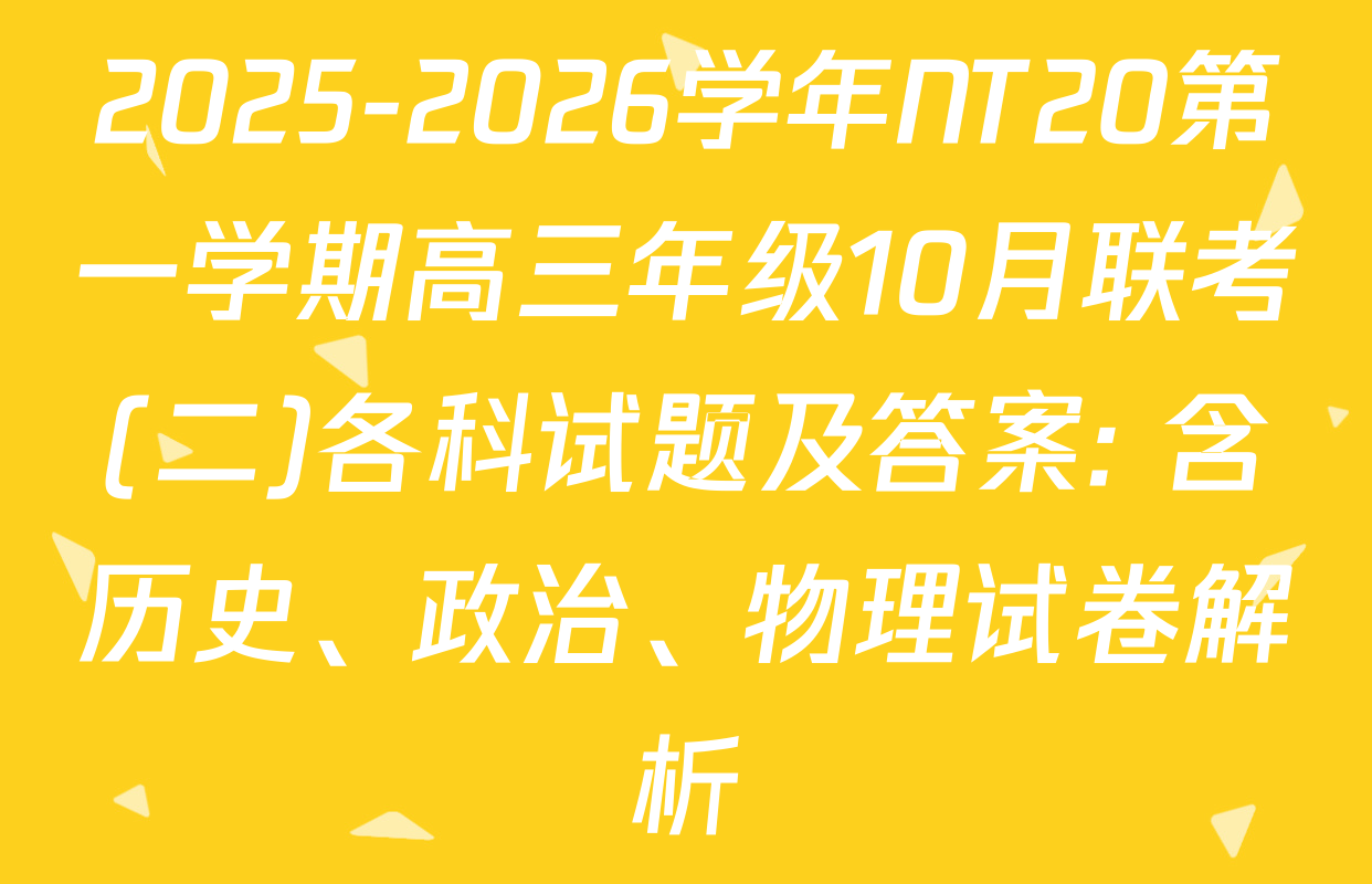 2025-2026学年NT20第一学期高三年级10月联考(二)各科试题及答案: 含历史、政治、物理试卷解析