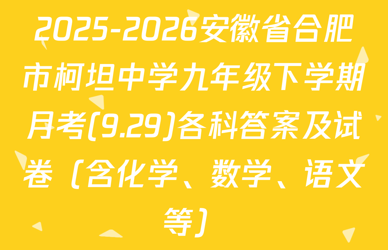 2025-2026安徽省合肥市柯坦中学九年级下学期月考(9.29)各科答案及试卷（含化学、数学、语文等）