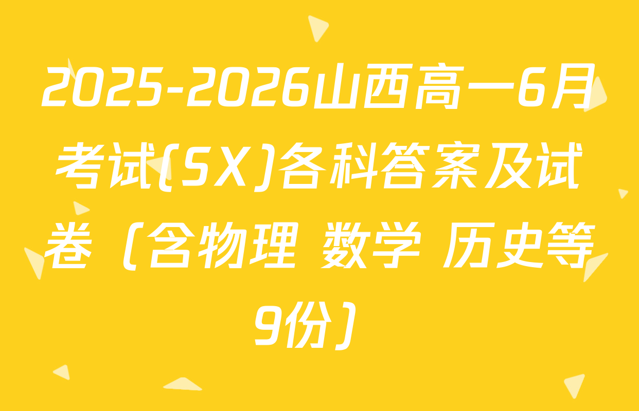 2025-2026山西高一6月考试(SX)各科答案及试卷（含物理 数学 历史等9份）