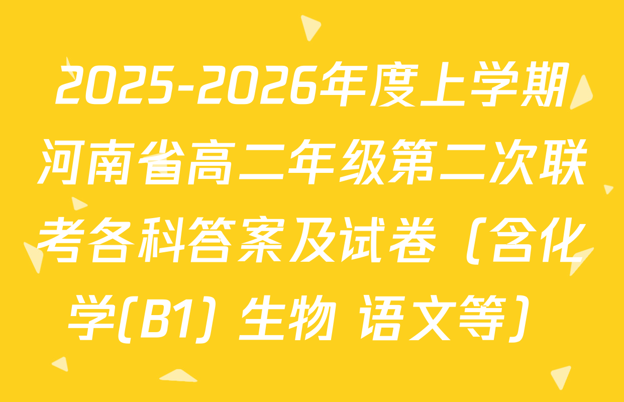 2025-2026年度上学期河南省高二年级第二次联考各科答案及试卷（含化学(B1) 生物 语文等）