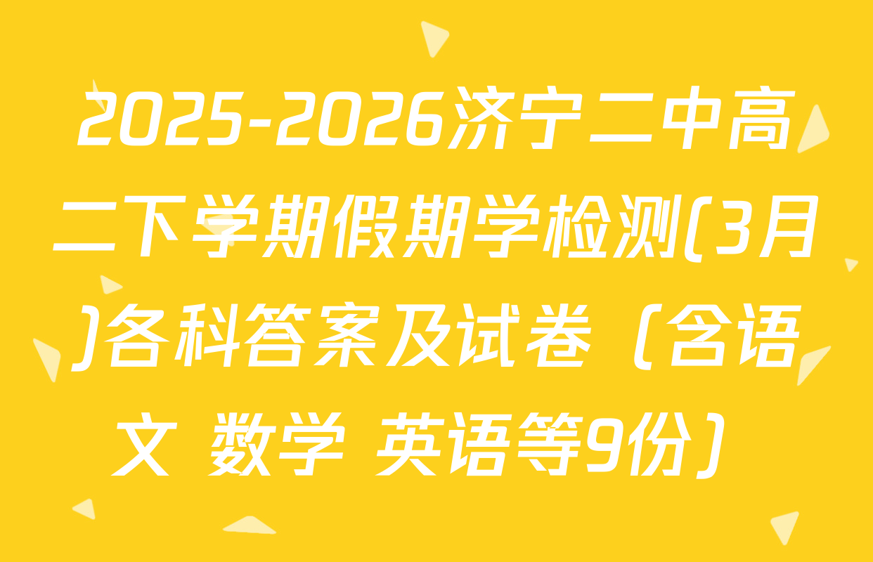 2025-2026济宁二中高二下学期假期学检测(3月)各科答案及试卷（含语文 数学 英语等9份）