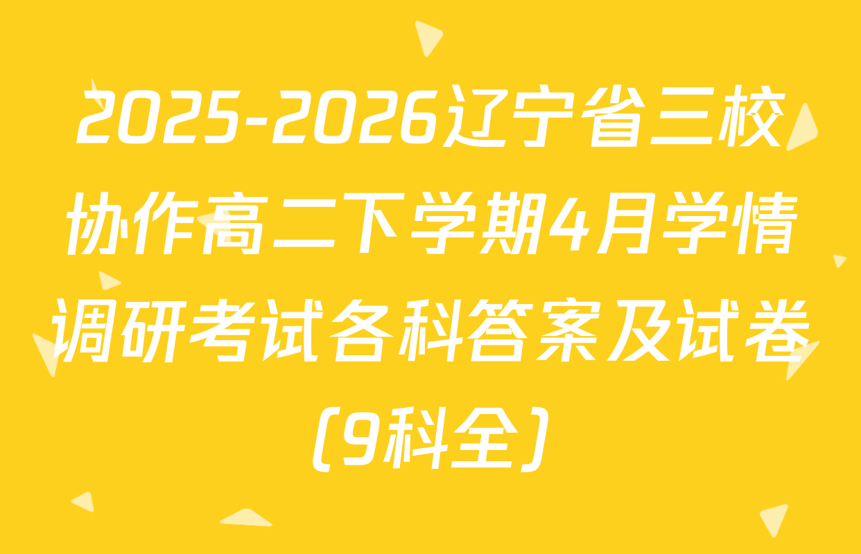 2025-2026辽宁省三校协作高二下学期4月学情调研考试各科答案及试卷（9科全）