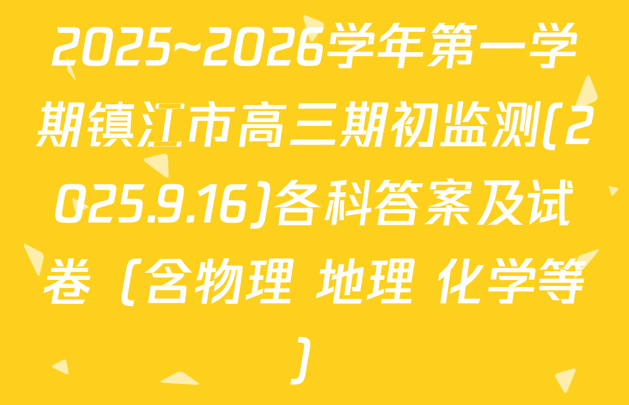 2025~2026学年第一学期镇江市高三期初监测(2025.9.16)各科答案及试卷（含物理 地理 化学等）