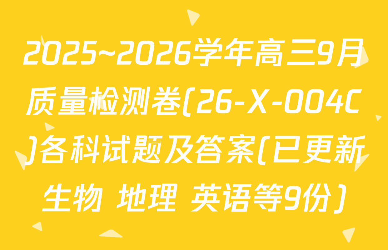 2025~2026学年高三9月质量检测卷(26-X-004C)各科试题及答案(已更新生物 地理 英语等9份)