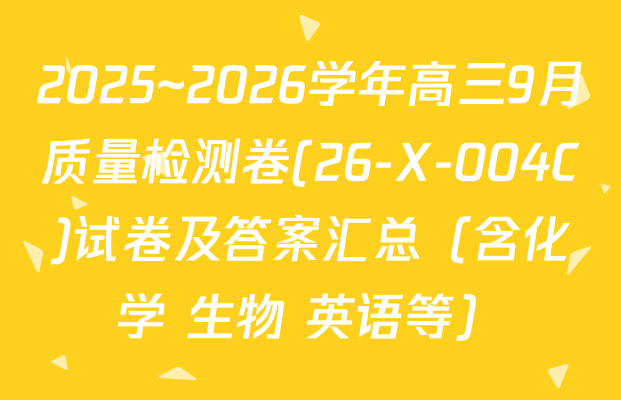 2025~2026学年高三9月质量检测卷(26-X-004C)试卷及答案汇总（含化学 生物 英语等）