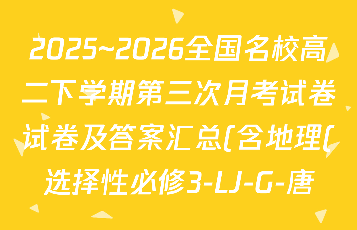 2025~2026全国名校高二下学期第三次月考试卷试卷及答案汇总(含地理(选择性必修3-LJ-G-唐) 政治(选择性必修3-BB-J-唐) 数学(选择性必修第三册-RJA-X-F-H-唐)等)