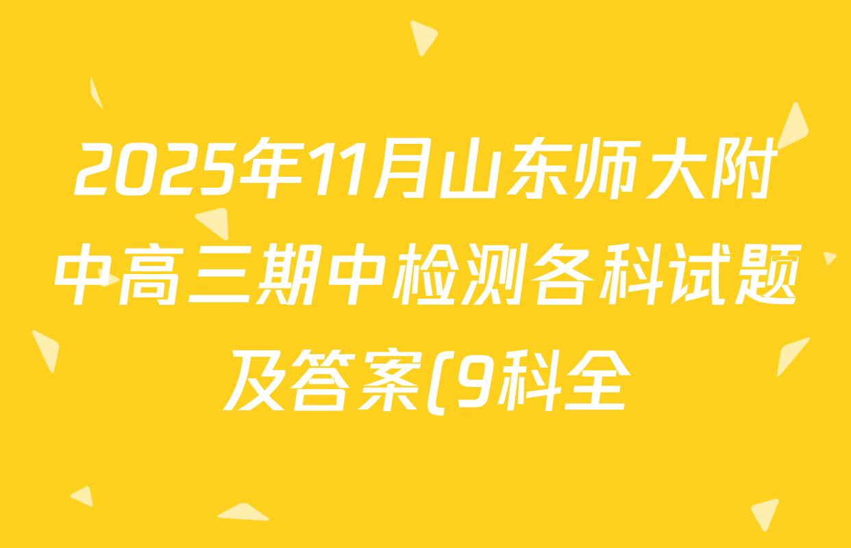 2025年11月山东师大附中高三期中检测各科试题及答案(9科全) 2025年11月山东师大附中高三期中检测各科试题及答案(9科全)
