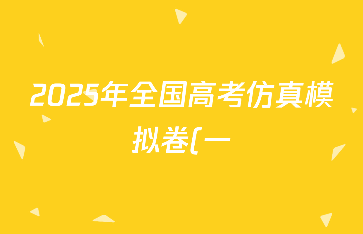 2025年全国高考仿真模拟卷(一)1各科试题及答案(含生物(G2) 化学(G1) 历史(江西)等) 2025年全国高考仿真模拟卷(一)1各科试题及答案(含生物(G2) 化学(G1) 历史(江西)等)