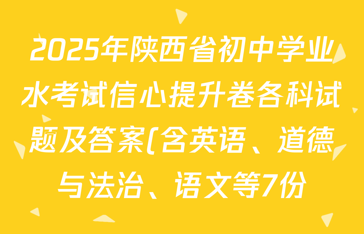 2025年陕西省初中学业水考试信心提升卷各科试题及答案(含英语、道德与法治、语文等7份) 2025年陕西省初中学业水考试信心提升卷各科试题及答案(含英语、道德与法治、语文等7份)